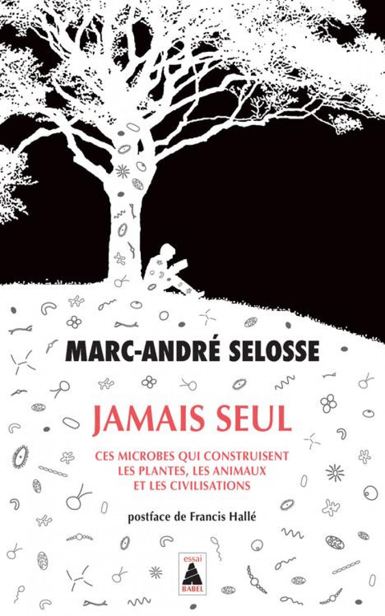 JAMAIS SEUL - CES MICROBES QUI CONSTRUISENT LES PLANTES, LES ANIMAUX ET LES CIVILISATIONS - SELOSSE/HALLE - ACTES SUD