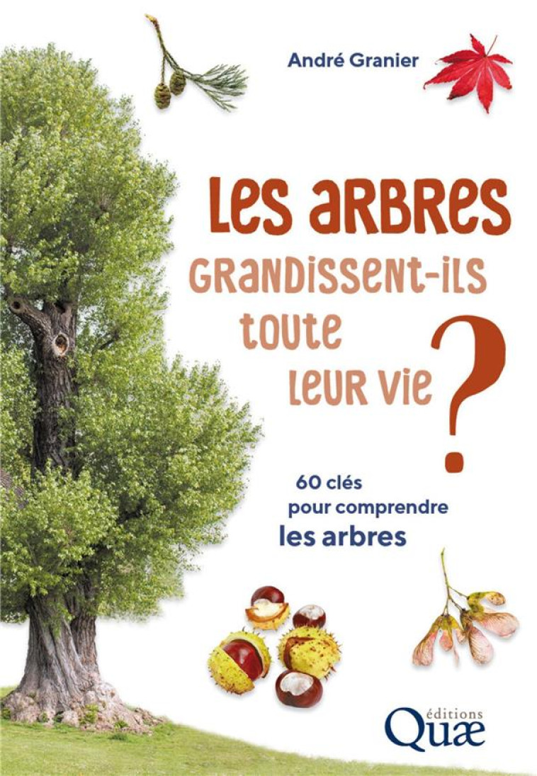 LES ARBRES GRANDISSENT-ILS TOUTE LEUR VIE ? - 60 CLES POUR COMPRENDRE LES ARBRES - GRANIER ANDRE - QUAE