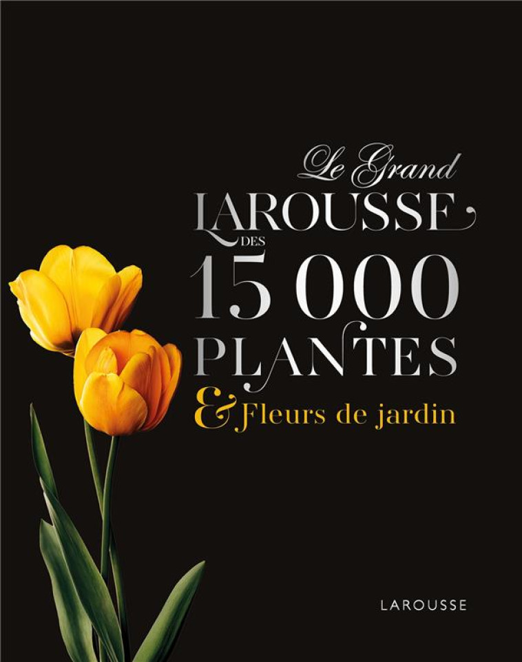 LE GRAND LAROUSSE DES 15000 PLANTES ET FLEURS DE JARDIN - XXX - LAROUSSE