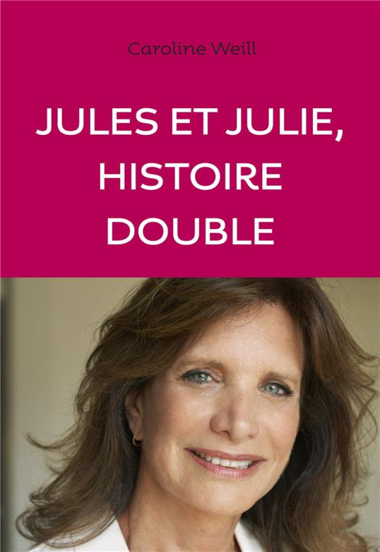 JULES & JULIE. HISTOIRE DOUBLE - WEILL CAROLINE - ANNE CARRIERE