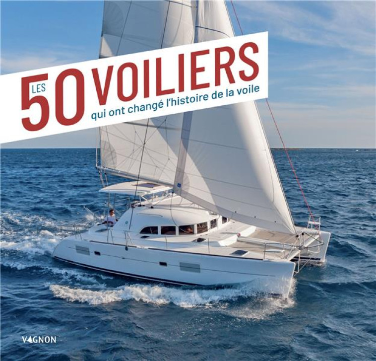 50 VOILIERS QUI ONT CHANGE L-HISTOIRE DE LA VOILE - VAN DETH EMMANUEL - VAGNON