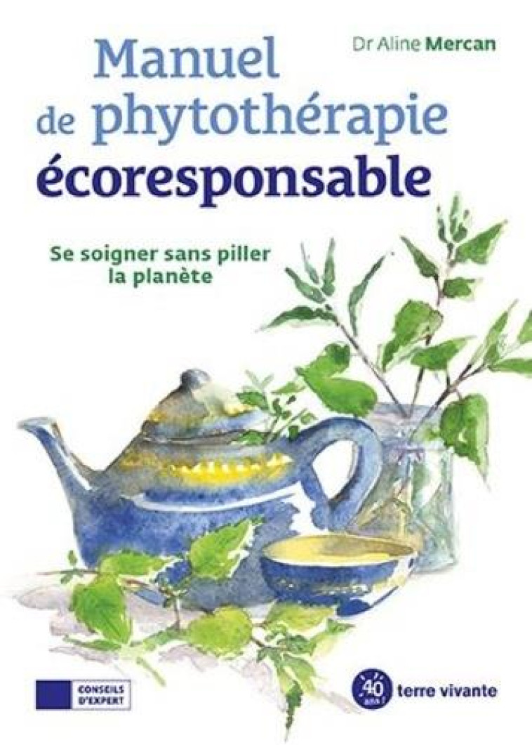 MANUEL DE PHYTOTHERAPIE ECORESPONSABLE - SE SOIGNER SANS PILLER LA PLANETE - MERCAN ALINE - TERRE VIVANTE