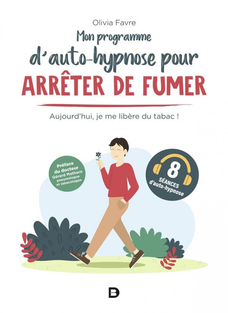 MON PROGRAMME D AUTO-HYPNOSE POUR ARRETER DE FUMER - AUJOURD-HUI, JE ME LIBERE DU TABAC - FAVRE OLIVIA - DE BOECK SUP