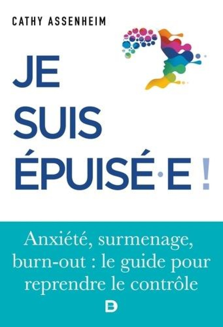 JE SUIS EPUISE.E ! - STRESS, SURMENAGE, BURN-OUT : LE GUIDE POUR REPRENDRE LE CONTROLE - ASSENHEIM CATHY - DE BOECK SUP