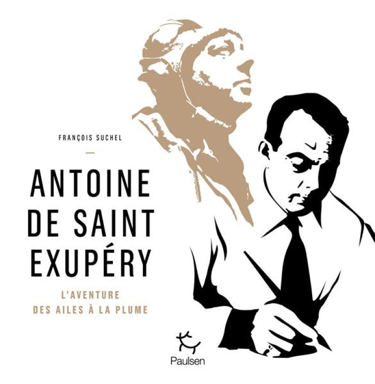 ANTOINE DE SAINT-EXUPERY - L-AVENTURE DES AILES A LA PLUME - SUCHEL FRANCOIS - PAULSEN