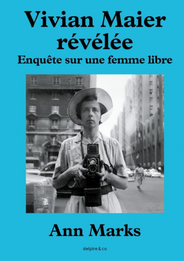 VIVIAN MAIER REVELEE - L HISTOIRE CACHEE DE LA NURSE PHOTOGRAPHE - MARKS ANN - DELPIRE