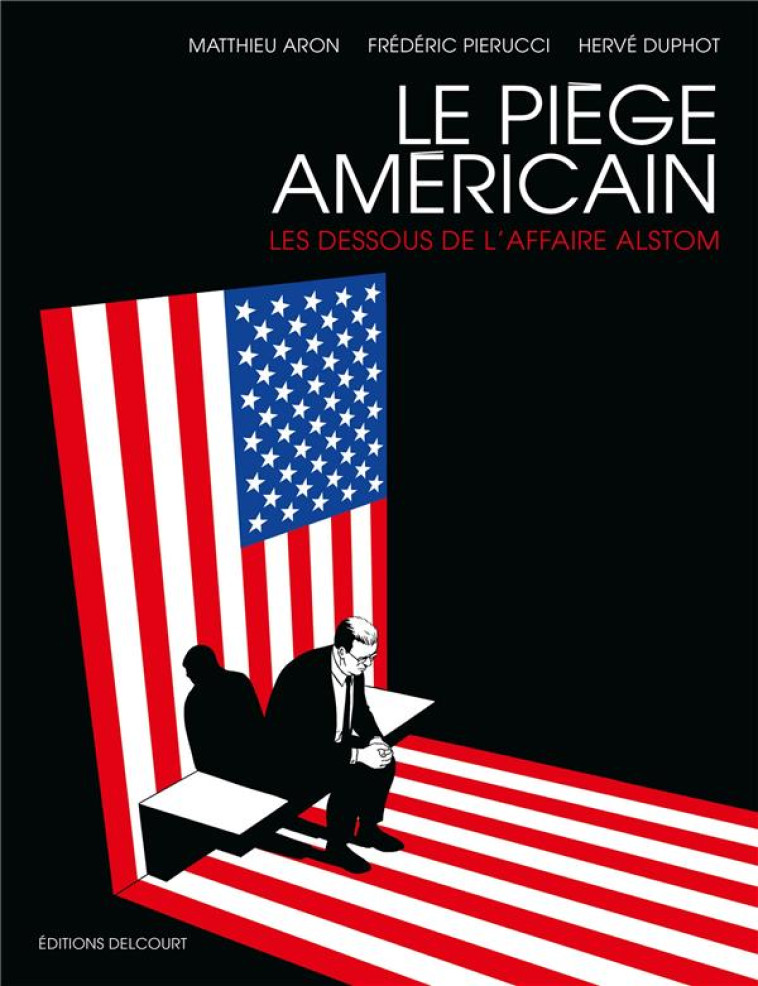 LE PIEGE AMERICAIN - LES DESSOUS DE L-AFFAIRE ALSTOM - PIERUCCI/ARON - DELCOURT