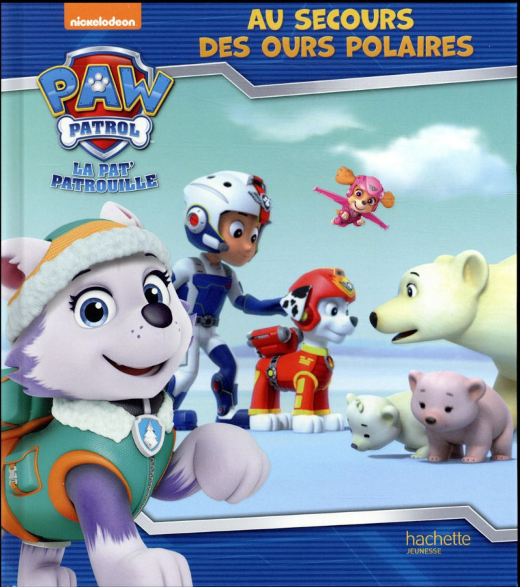 PAW PATROL - LA PAT-PATROUILLE - AU SECOURS DES OURS POLAIRES - XXX - Hachette Jeunesse