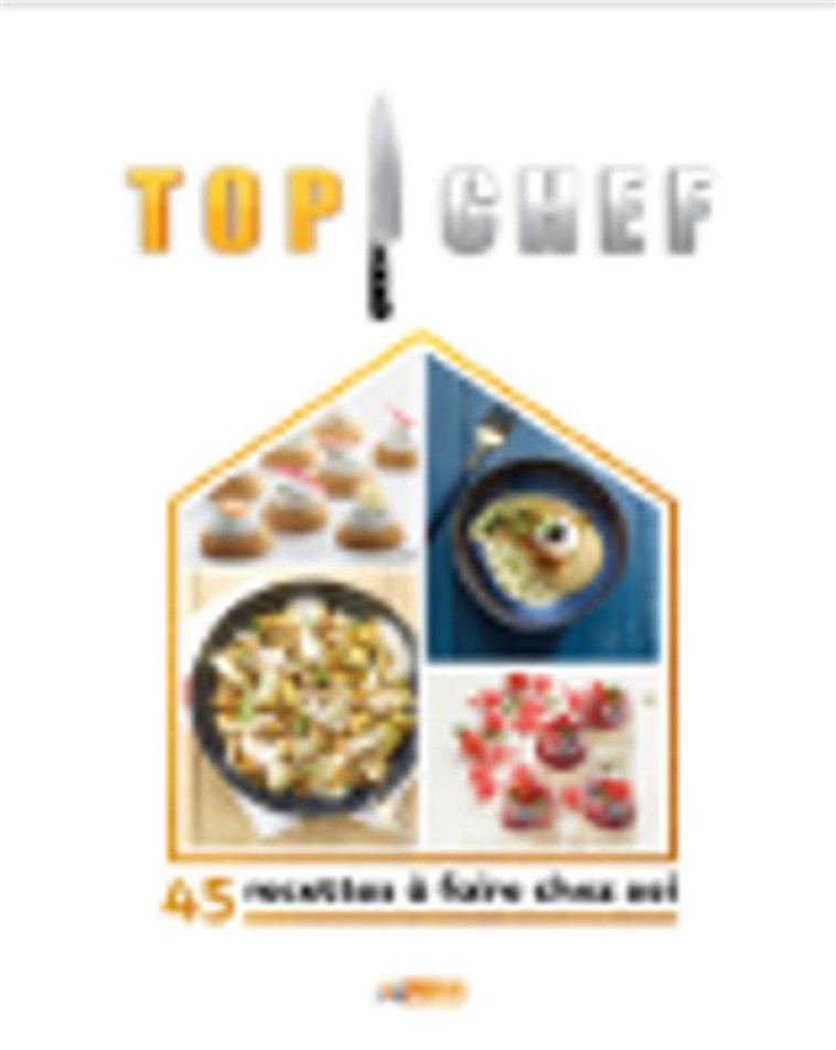 TOP CHEF A LA MAISON - 45 RECETTES A FAIRE CHEZ SOI - XXX - M6