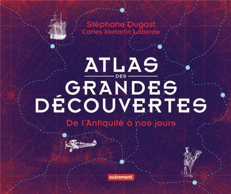 ATLAS DES GRANDES DECOUVERTES - DE L-ANTIQUITE A NOS JOURS - DUGAST STEPHANE - AUTREMENT