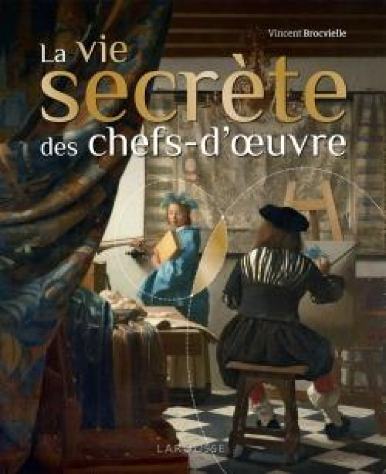 LA VIE SECRETE DES CHEFS-D-OEUVRE - BROCVIELLE VINCENT - LAROUSSE