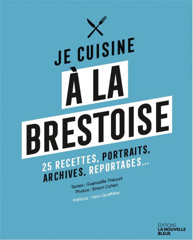 JE CUISINE A LA BRESTOISE - 25 RECETTES, PORTRAITS, ARCHIVES, REPORTAGES... - THEAUD/COHEN - BOOKS ON DEMAND