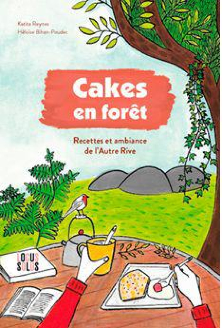 UN CAKE EN FORET - RECETTES ET AMBIANCE DE L-AUTRE - REYNES KATITA - LOCUS SOLUS