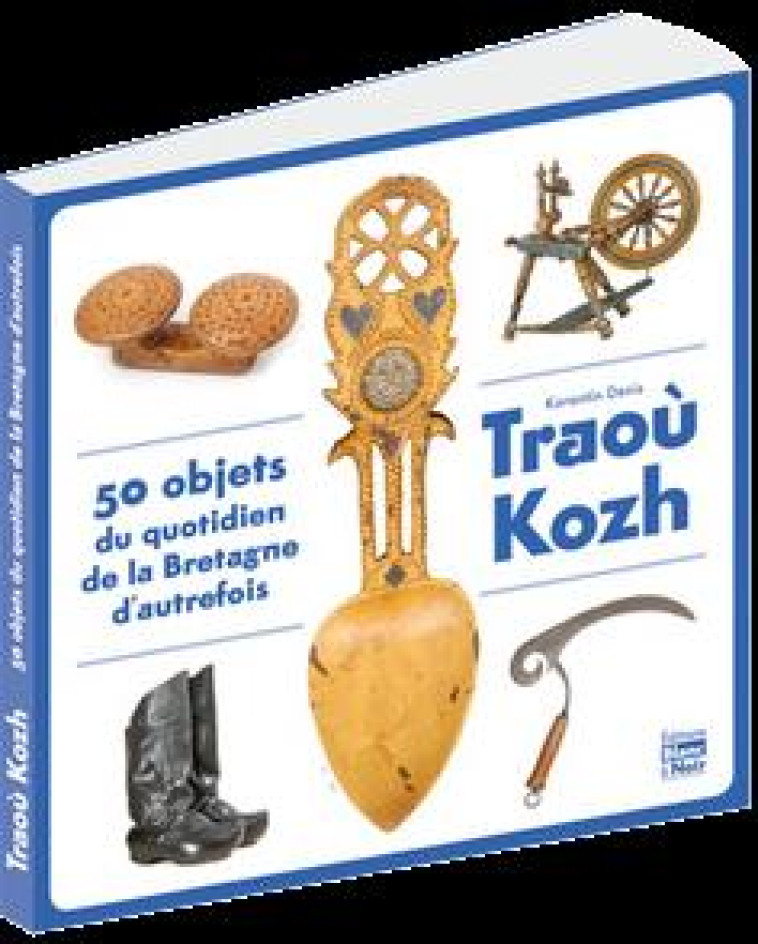 TRAOU KOZH - 50 OBJETS DU QUOTIDIEN DE LA BRETAGNE D-AUTREFOIS - KORANTIN DENIS - BLANC ET NOIR