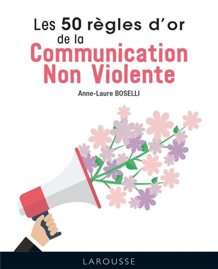 LES 50 REGLES D-OR DE LA COMMUNICATION NON VIOLENTE - BOSELLI ANNE-LAURE - LAROUSSE