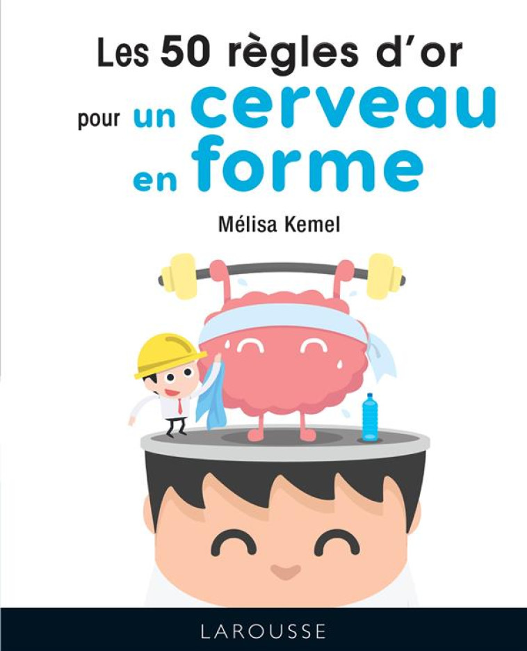 LES 50 REGLES D-OR POUR UN CERVEAU EN FORME - KEMEL MELISSA - LAROUSSE