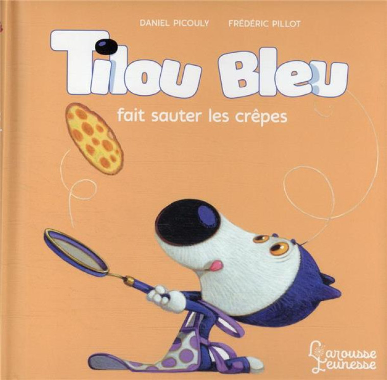 TILOU BLEU FAIT SAUTER LES CREPES - PICOULY/PILLOT - LAROUSSE