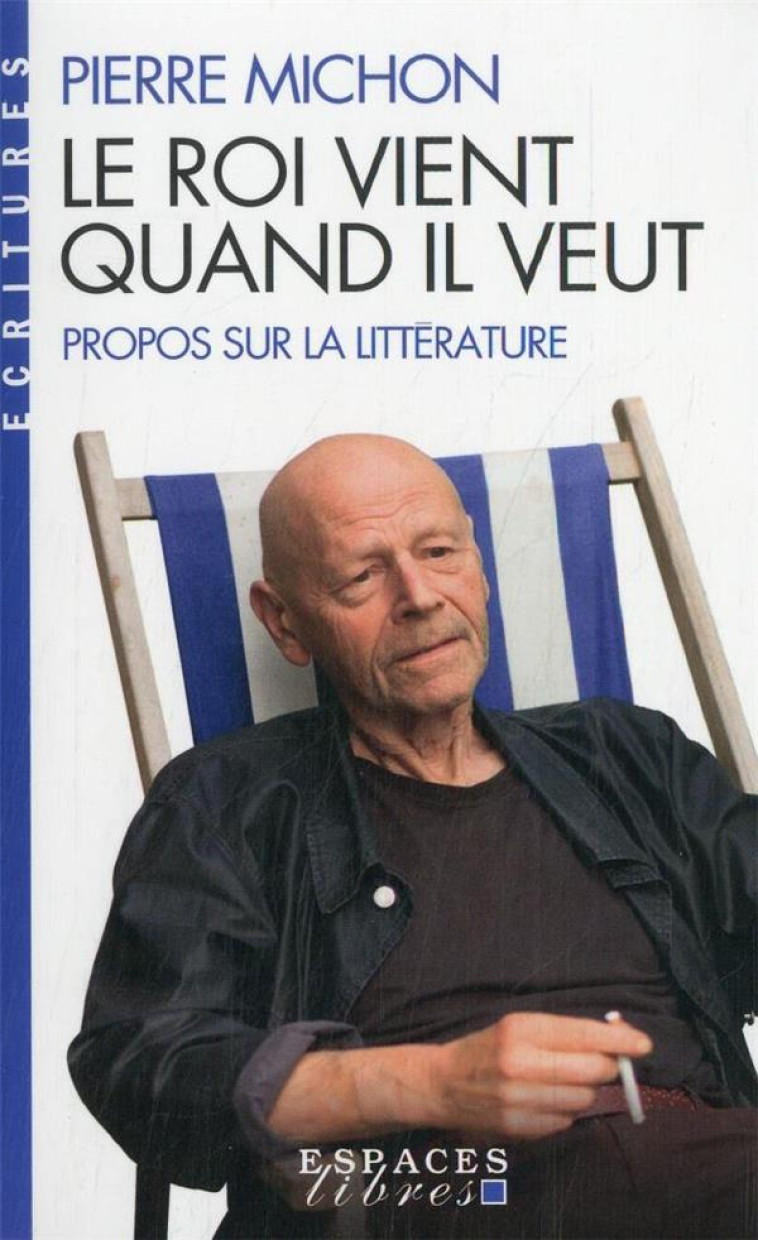 LE ROI VIENT QUAND IL VEUT - PROPOS SUR LA LITTERATURE - MICHON PIERRE - ALBIN MICHEL