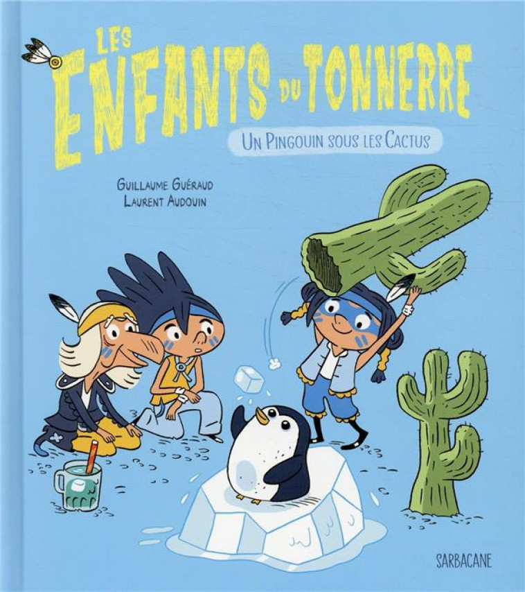 UN PINGOUIN SOUS LES CACTUS- LES ENFANTS DU TONNERRE - GUERAUD/AUDOUIN - SARBACANE