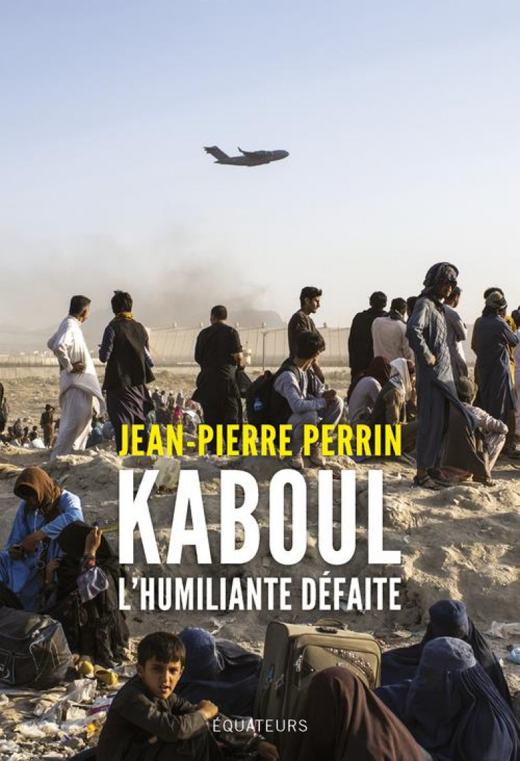 KABOUL, L'HUMILIANTE DEFAITE - PERRIN JEAN-PIERRE - DES EQUATEURS
