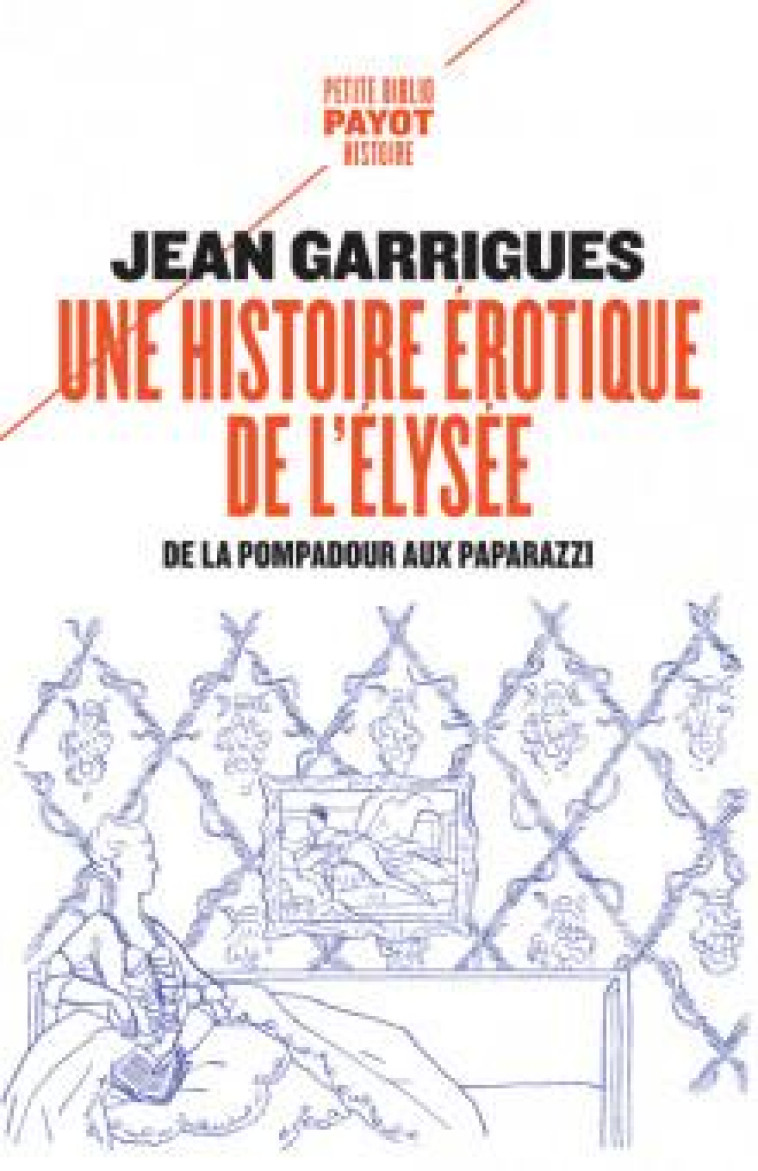 UNE HISTOIRE EROTIQUE DE L'ELYSEE - DE LA POMPADOUR AUX PAPARAZZI - GARRIGUES JEAN - PAYOT POCHE