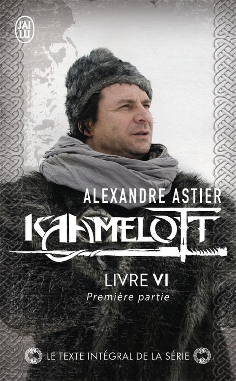 KAAMELOTT T6 PREMIERE PARTIE - ASTIER ALEXANDRE - J'AI LU