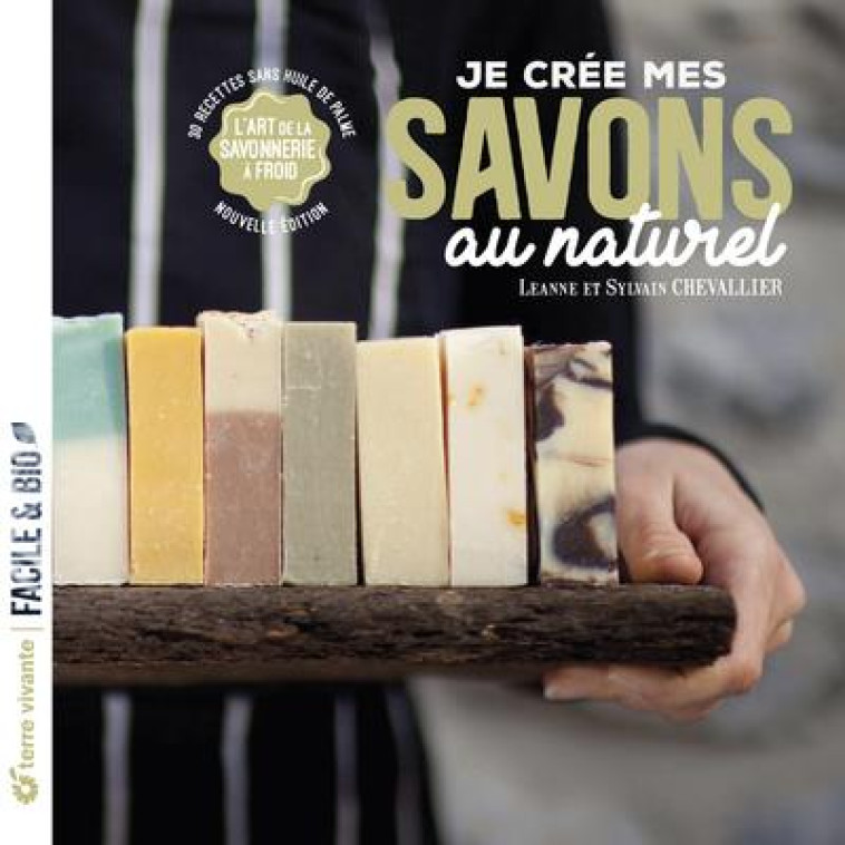 JE CREE MES SAVONS AU NATUREL - L'ART DE LA SAVONNERIE A FROID - CHEVALLIER - TERRE VIVANTE