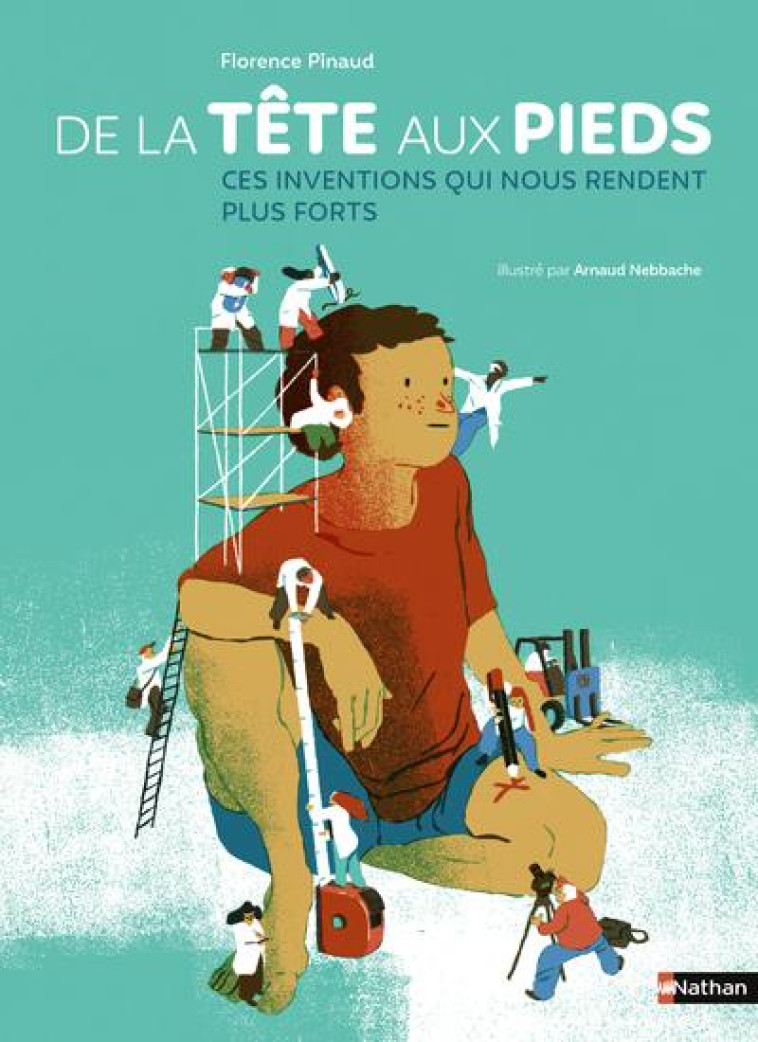 DE LA TETE AUX PIEDS, CES INVENTIONSQUI NOUS RENDENT PLUS FORTS - PINAUD/NEBBACHE - CLE INTERNAT