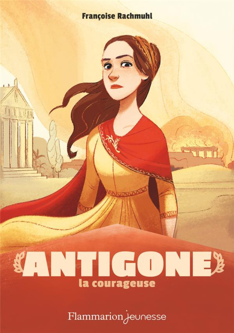 ANTIGONE LA COURAGEUSE - RACHMUHL FRANCOISE - FLAMMARION