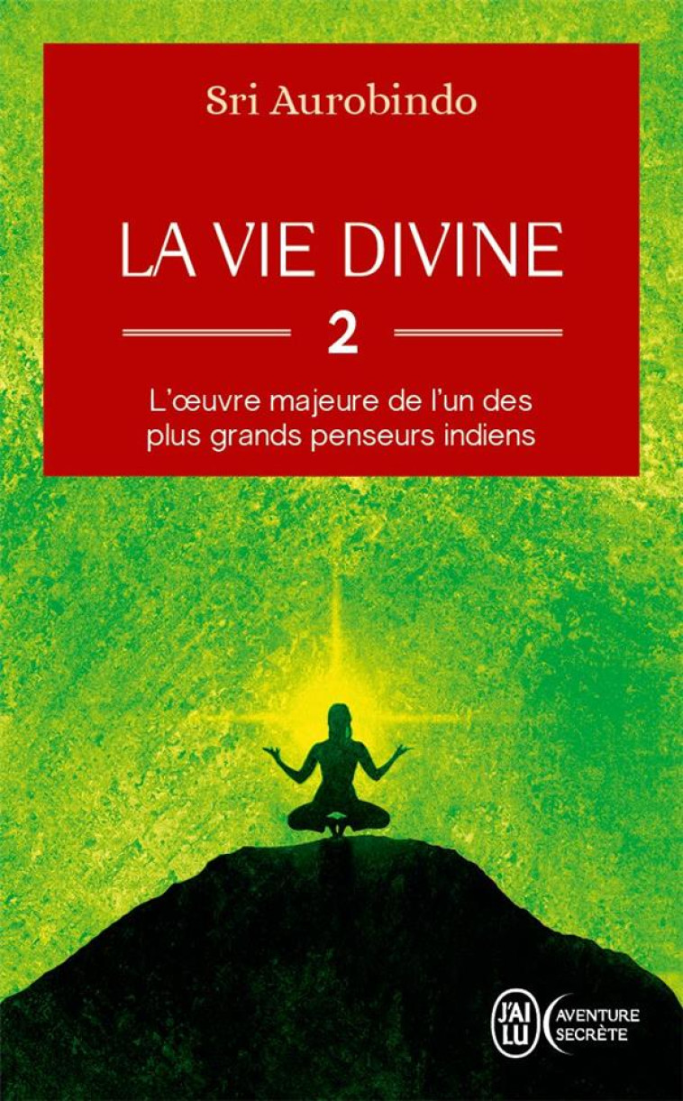 LA VIE DIVINE -T02-L-OEUVRE MAJEURE DE L-UN DES PLUS GRANDS PENSEURS INDIENS T2 - AUROBINDO SRI - J'AI LU