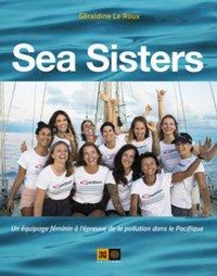 SEA SISTERS - UN EQUIPAGE FEMININ A L-EPREUVE DE LA POLLUTIO - LE ROUX GERALDINE - INDIGENE