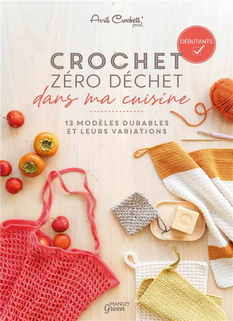 CROCHET ZERO DECHET - DANS MA CUISINE. 13 MODELES DURABLES ET LEURS VARIATIONS - AVRIL CROCHETT- PROD - MANGO