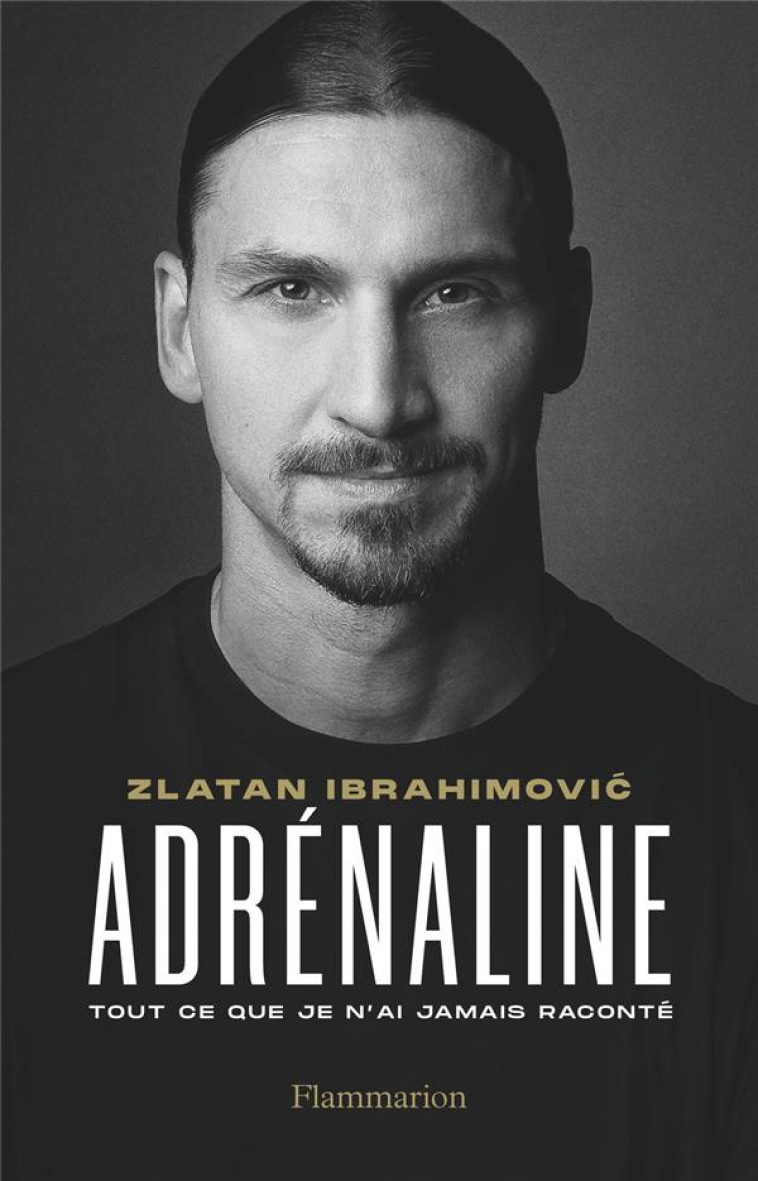 ADRENALINE - TOUT CE QUE JE N-AI JAMAIS RACONTE - AUTOBIOGRAPHIE - IBRAHIMOVIC ZLATAN - FLAMMARION