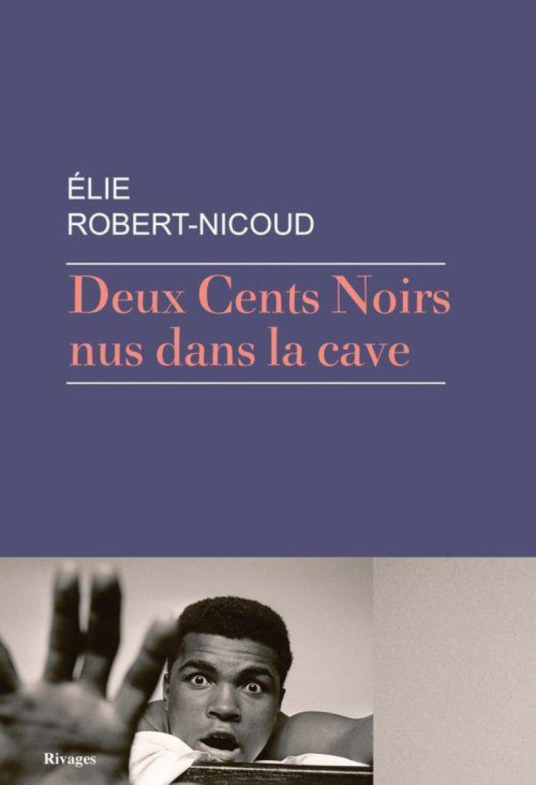 DEUX CENTS NOIRS NUS DANS UNE CAVE - ROBERT-NICOUD ELIE - Rivages