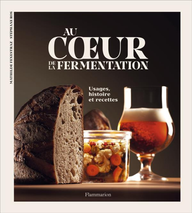 AU COEUR DE LA FERMENTATION - HISTOIRE, USAGES ET RECETTES - ROS/FENESTRAZ - FLAMMARION