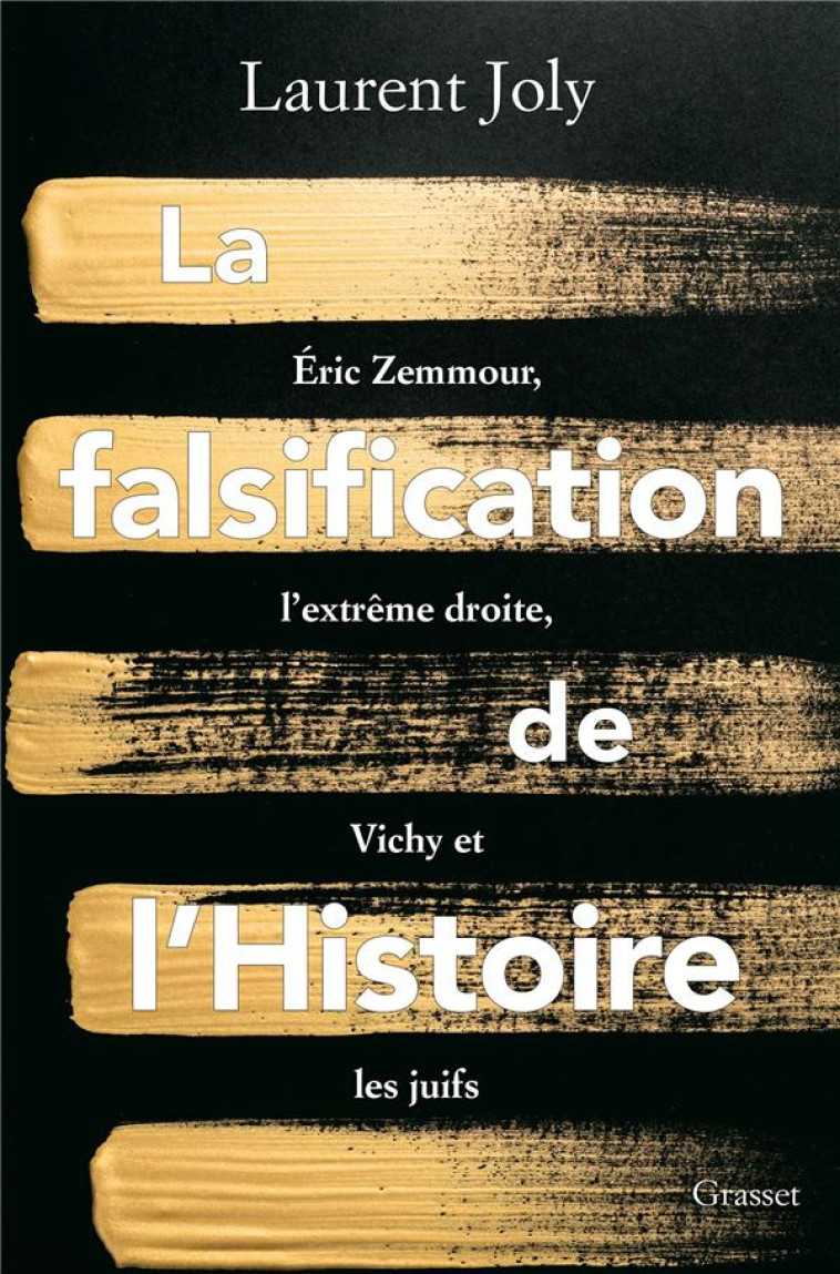 LA FALSIFICATION DE L'HISTOIRE - ERIC ZEMMOUR, LES DROITES, VICHY ET LES JUIFS - JOLY LAURENT - GRASSET