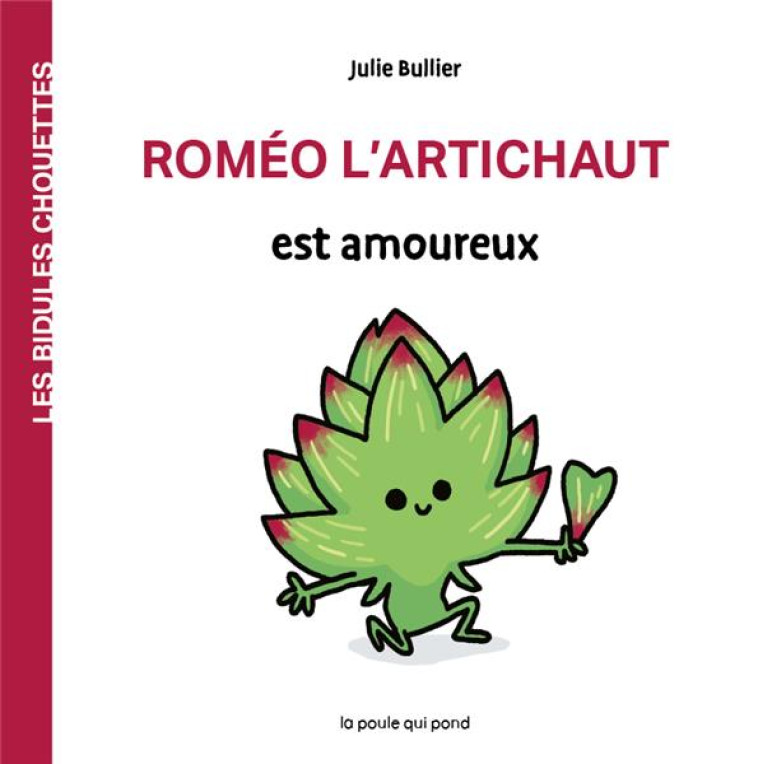 LES BIDULES CHOUETTES - ROMEO L'ARTICHAUT EST AMOUREUX - BULLIER JULIE - POULE QUI POND