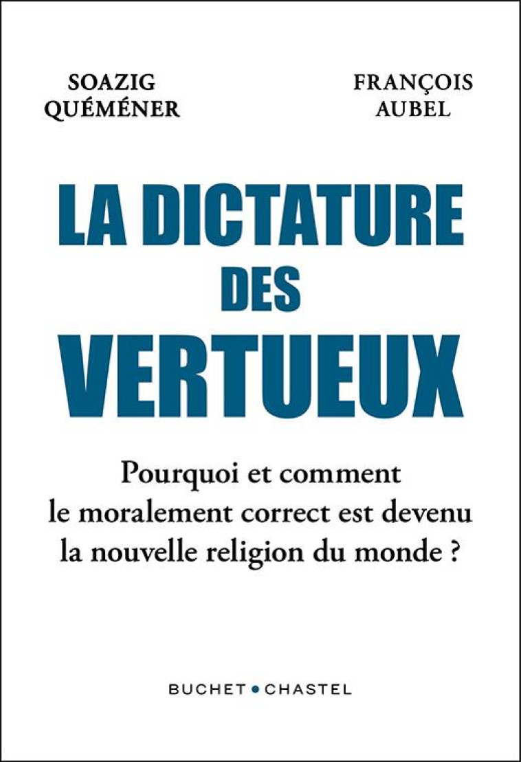 LES VERTUEUX - POURQUOI LE MORALEMENT CORRECT DEVIENT LA NOUVELLE RELIGION DU MONDE - QUEMENER SOAZIG - BUCHET CHASTEL