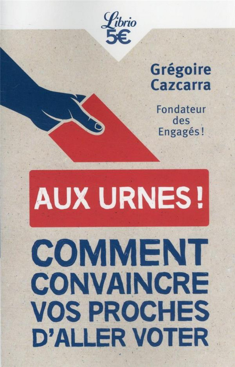 AUX URNES ! CONVAINCRE VOS PROCHES D-ALLER VOTER - CAZCARRA GREGOIRE - J'AI LU