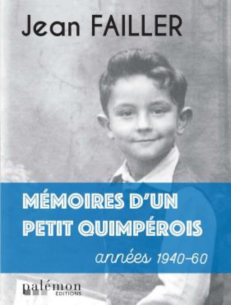 MEMOIRES D'UN PETIT QUIMPEROIS - ANNEES 1940-1960 - FAILLER JEAN - PALEMON