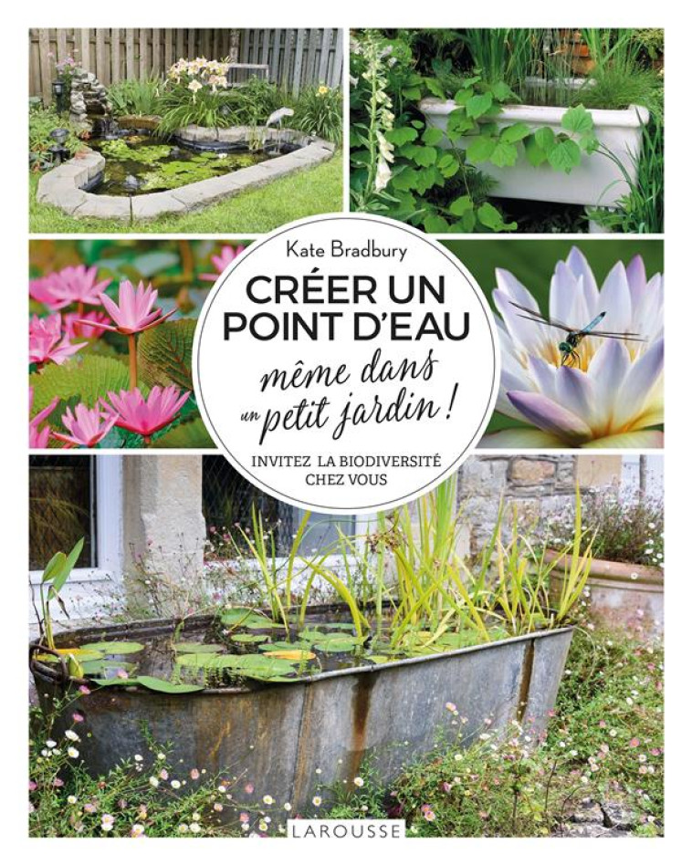 CREER UN POINT D-EAU MEME DANS UN PETIT JARDIN - BRADBURY KATE - LAROUSSE