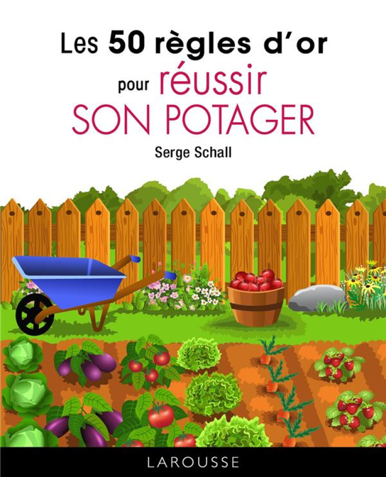 LES 50 REGLES D'OR POUR REUSSIR SON POTAGER - SCHALL SERGE - LAROUSSE