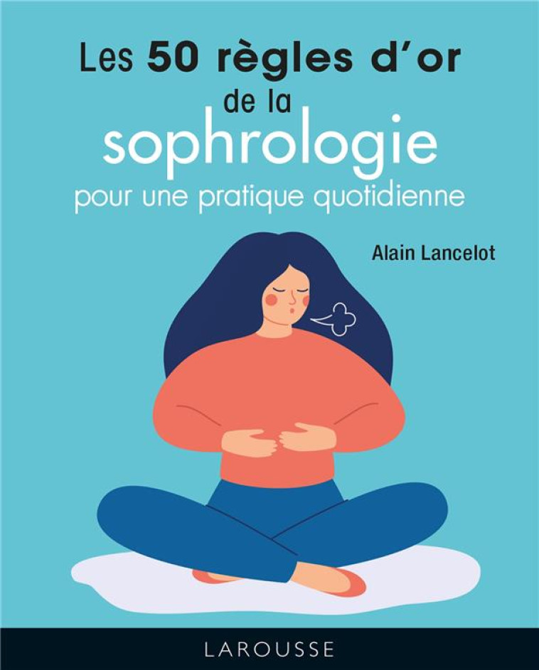 LES 50 REGLES D'OR DE LA SOPHROLOGIE - LANCELOT ALAIN - LAROUSSE