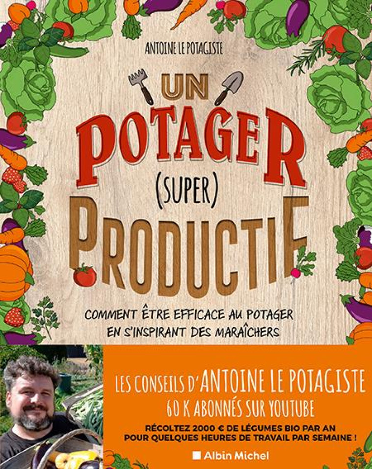 UN POTAGER SUPER PRODUCTIF - LE POTAGISTE ANTOINE - ALBIN MICHEL