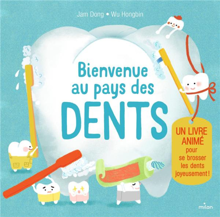 BIENVENUE AU PAYS DES DENTS. UN LIVRE ANIME POUR SE BROSSER LES DENTS JOYEUSEMENT ! - HONGBING/DONG - MILAN