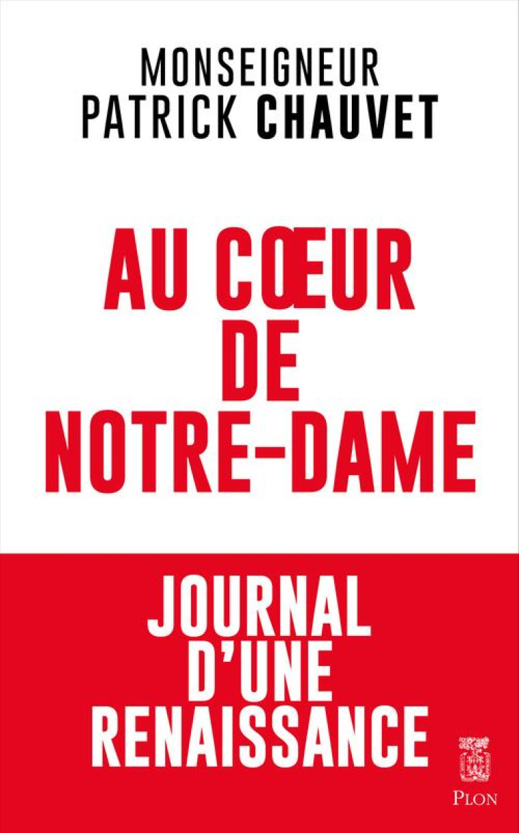 AU COEUR DE NOTRE-DAME - JOURNAL D'UNE RENAISSANCE - CHAUVET PATRICK - PLON