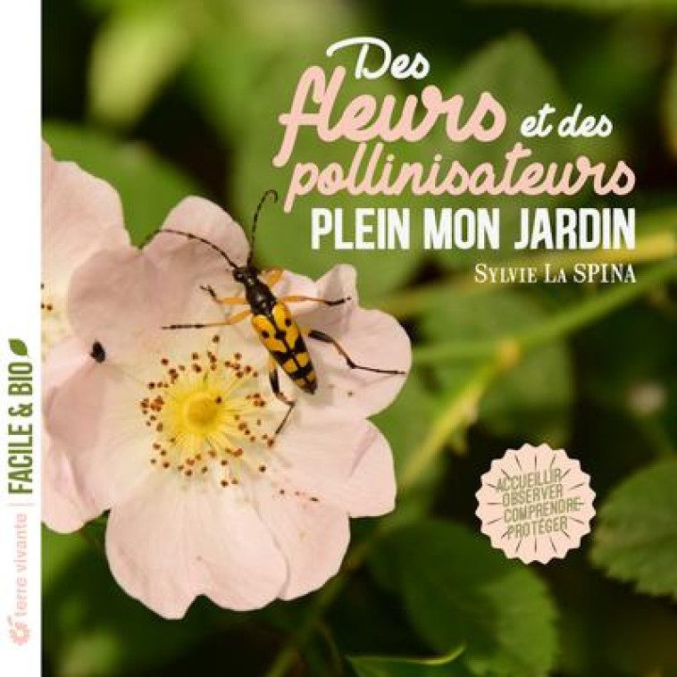 DES FLEURS ET DES POLLINISATEURS PLEIN MON JARDIN - ACCUEILLIR, OBSERVER, COMPRENDRE, PROTEGER - LA SPINA SYLVIE - TERRE VIVANTE