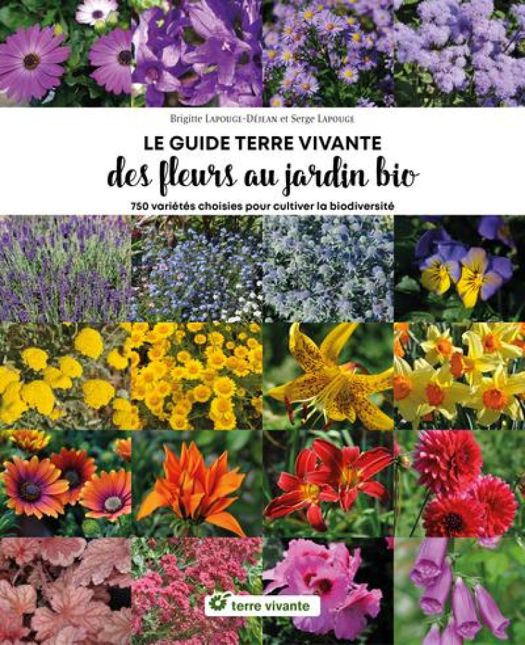 LE GUIDE TERRE VIVANTE DES FLEURS AU JARDIN BIO - 750 PLANTES CHOISIES POUR CULTIVER LA BIODIVERSITE - LAPOUGE-DEJEAN - TERRE VIVANTE