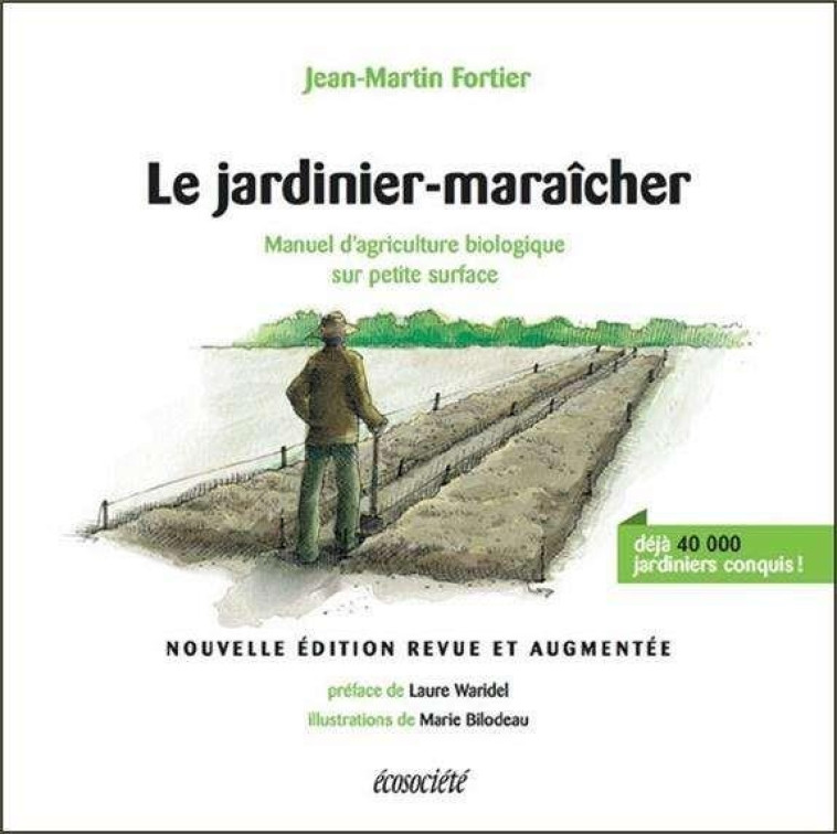 LE JARDINIER-MARAICHER - MANUEL D'AGRICULTURE BIOLOGIQUE SUR PETITE SURFACE - FORTIER/BILODEAU - ÉCOSOCIÉTÉ