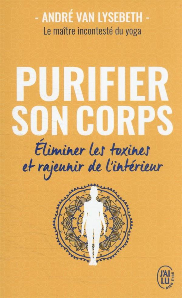 PURIFIER SON CORPS - ELIMINER LES TOXINES ET RAJEUNIR DE L'INTERIEUR - VAN LYSEBETH ANDRE - J'AI LU